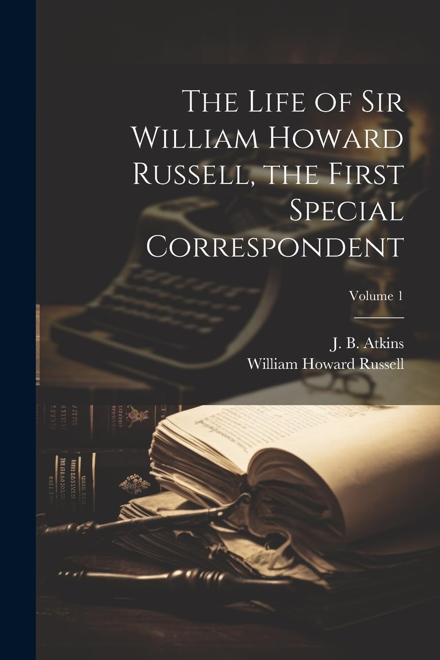 The Life of Sir William Howard Russell, the First Special Correspondent; Volume 1 Media & Communication