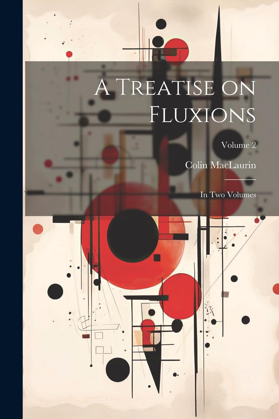 A Treatise on Fluxions: In Two Volumes; Volume 2 Mathematics