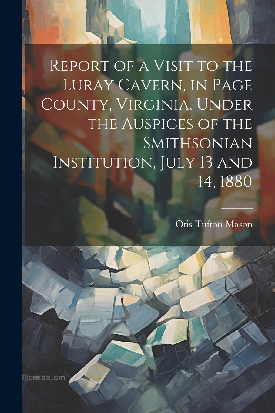 Report of a Visit to the Luray Cavern, in Page County, Virginia, Under the Auspices of the Smithsonian Institution, July 13 and 14, 1880 Mathematics