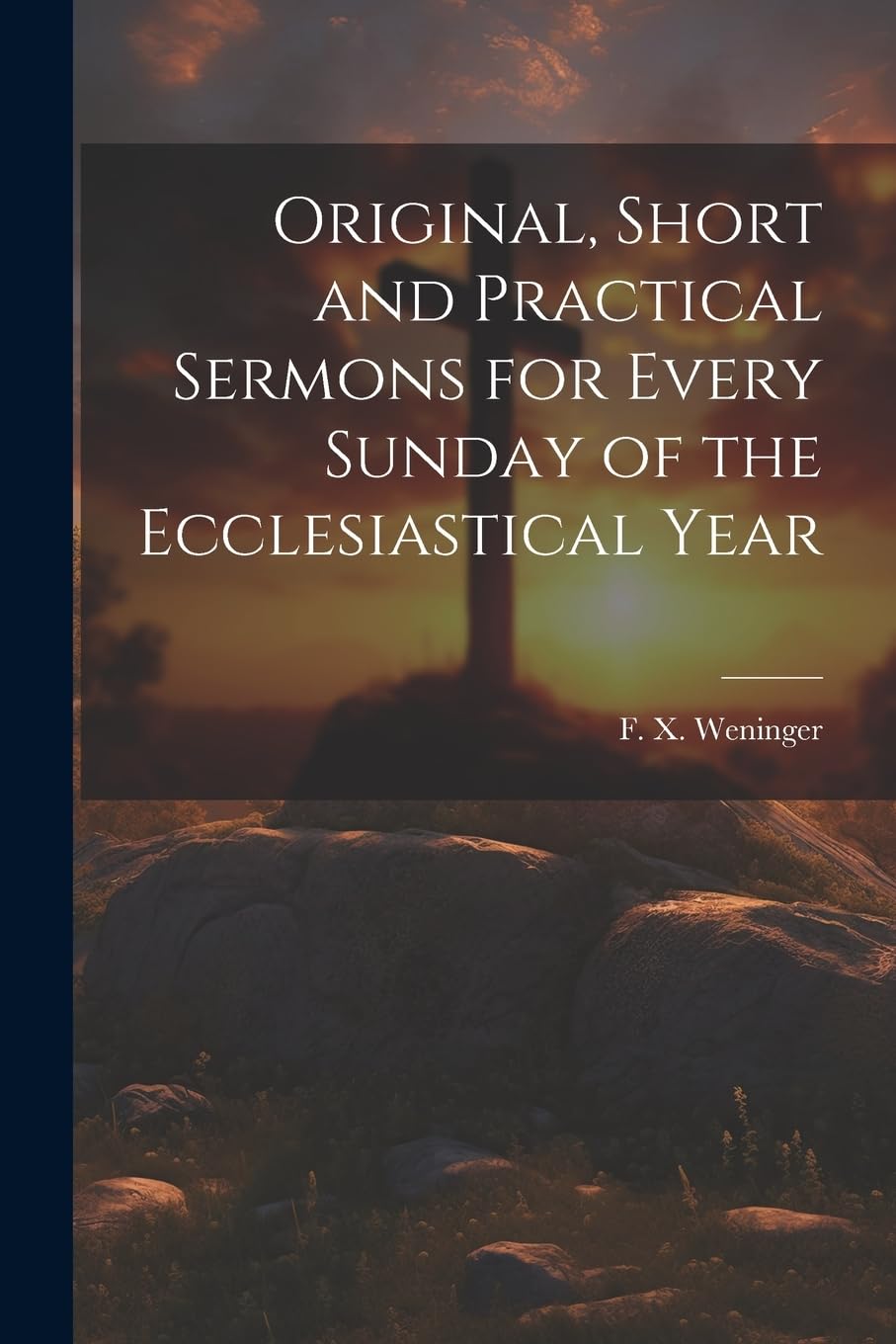 Original, Short and Practical Sermons for Every Sunday of the Ecclesiastical Year Politics & History