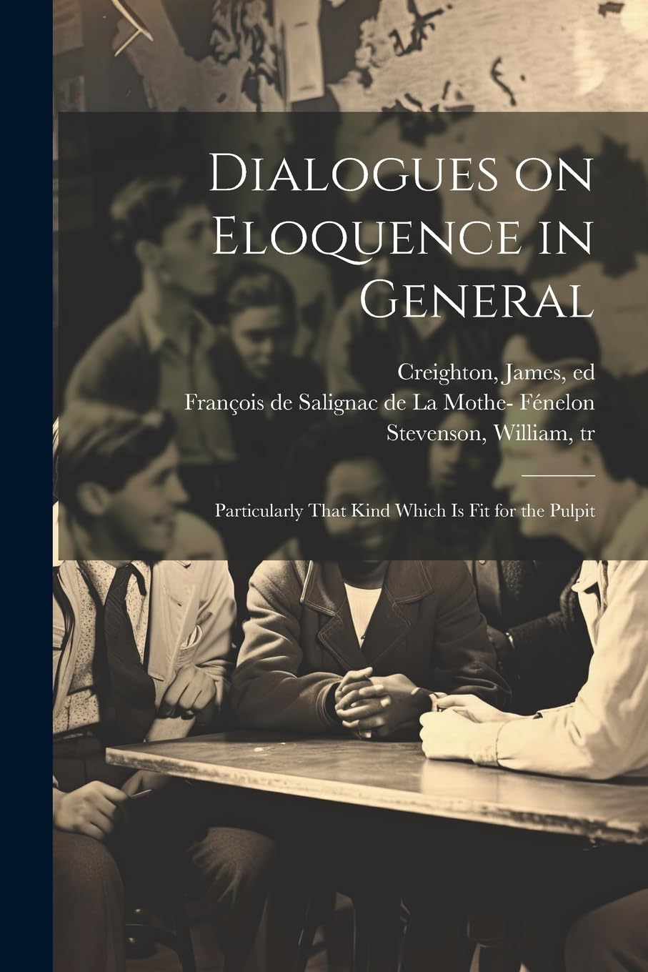 Dialogues on Eloquence in General; Particularly That Kind Which is Fit for the Pulpit Learning & Reference