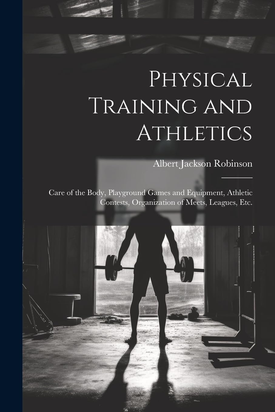 Physical Training and Athletics: Care of the Body, Playground Games and Equipment, Athletic Contests, Organization of Meets, Leagues, Etc. Politics & History