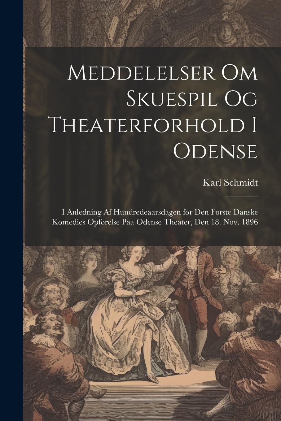 Meddelelser om skuespil og theaterforhold i Odense; i anledning af hundredeaarsdagen for den første danske komedies opførelse paa Odense theater, den 18. nov. 1896 Film, Art & Culture