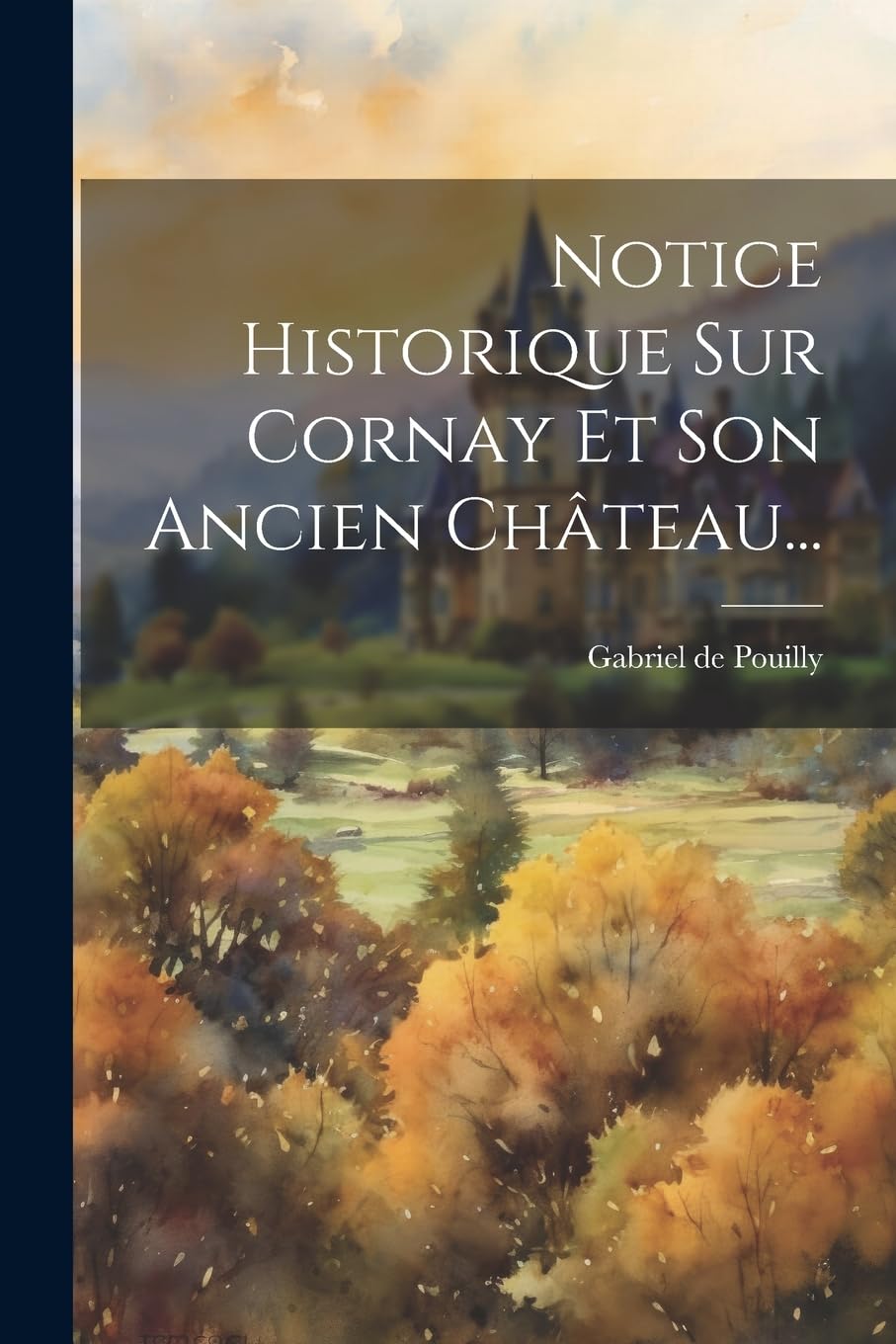 Notice Historique Sur Cornay Et Son Ancien Château... Politics & History