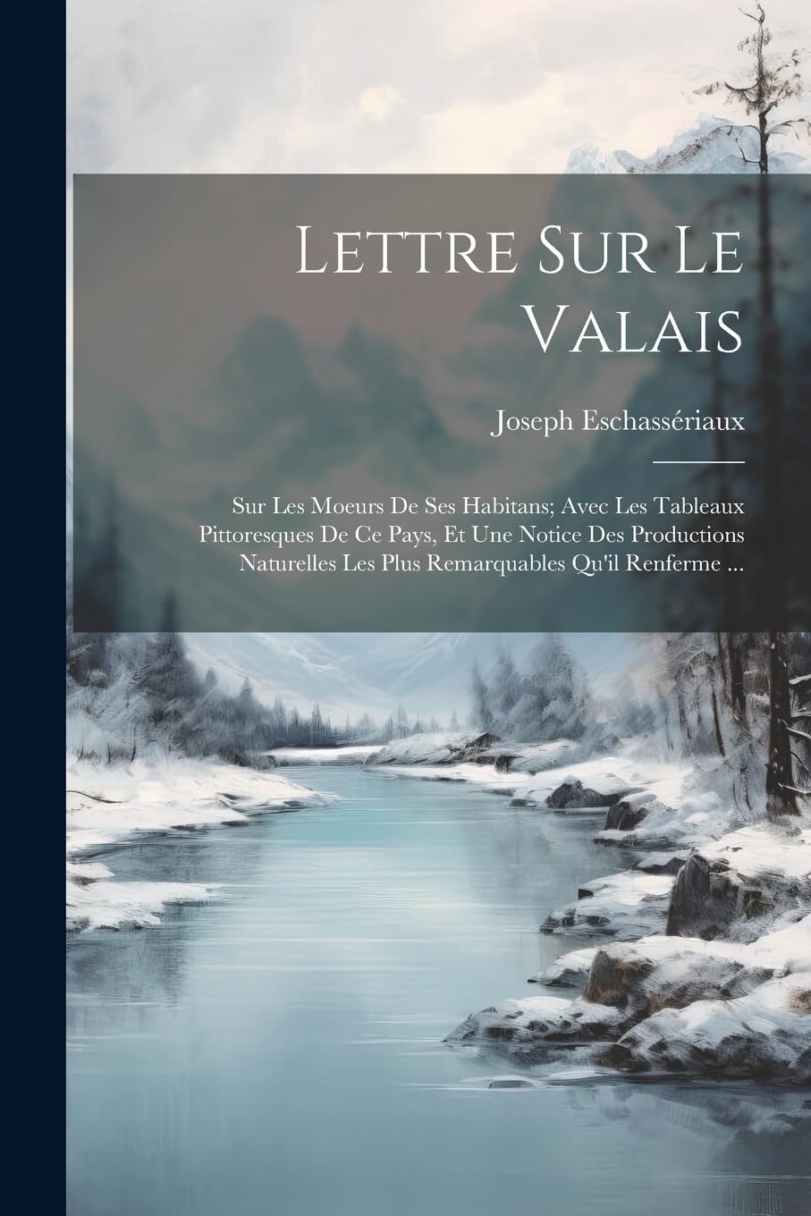 Lettre Sur Le Valais: Sur Les Moeurs De Ses Habitans; Avec Les Tableaux Pittoresques De Ce Pays, Et Une Notice Des Productions Naturelles Les Plus Remarquables Qu'il Renferme ... Contemporary literature Books