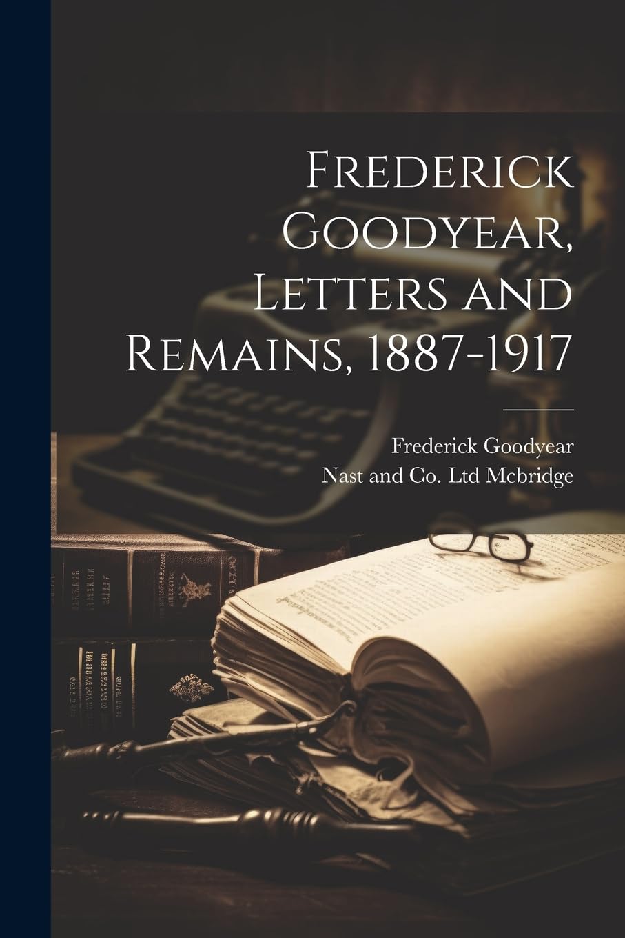 Frederick Goodyear, Letters and Remains, 1887-1917 Memories