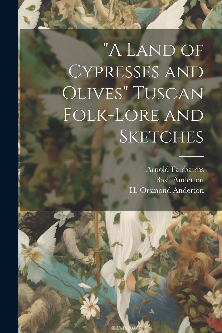 "A Land of Cypresses and Olives" Tuscan Folk-Lore and Sketches Fairy Tales & Legends