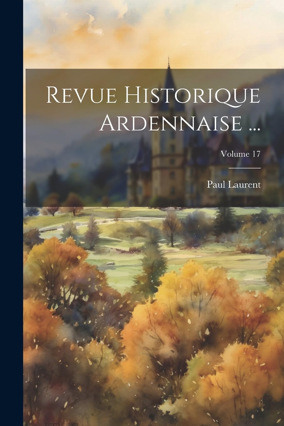 Revue Historique Ardennaise ...; Volume 17 Politics & History