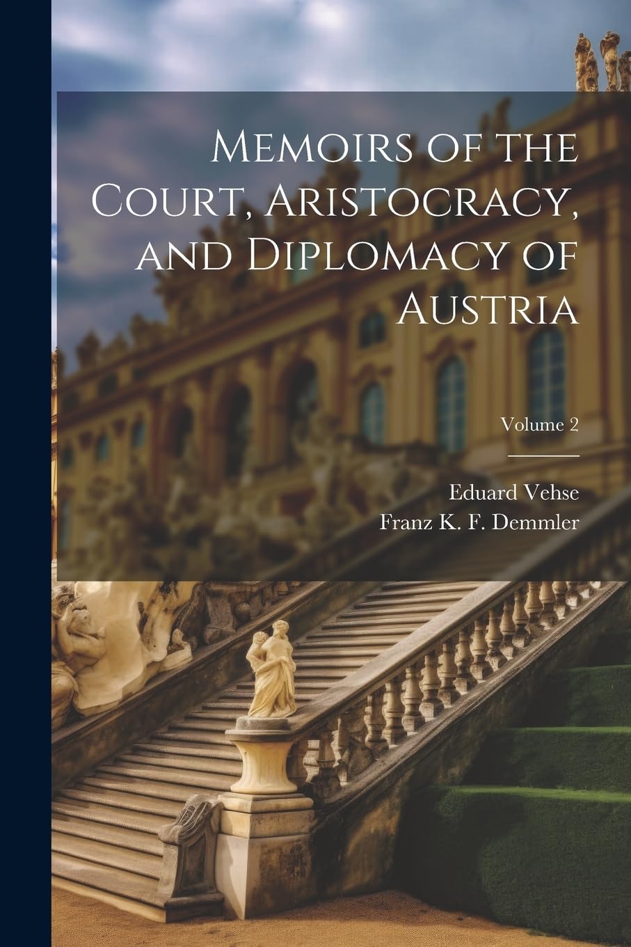 Memoirs of the Court, Aristocracy, and Diplomacy of Austria; Volume 2 Politics & History