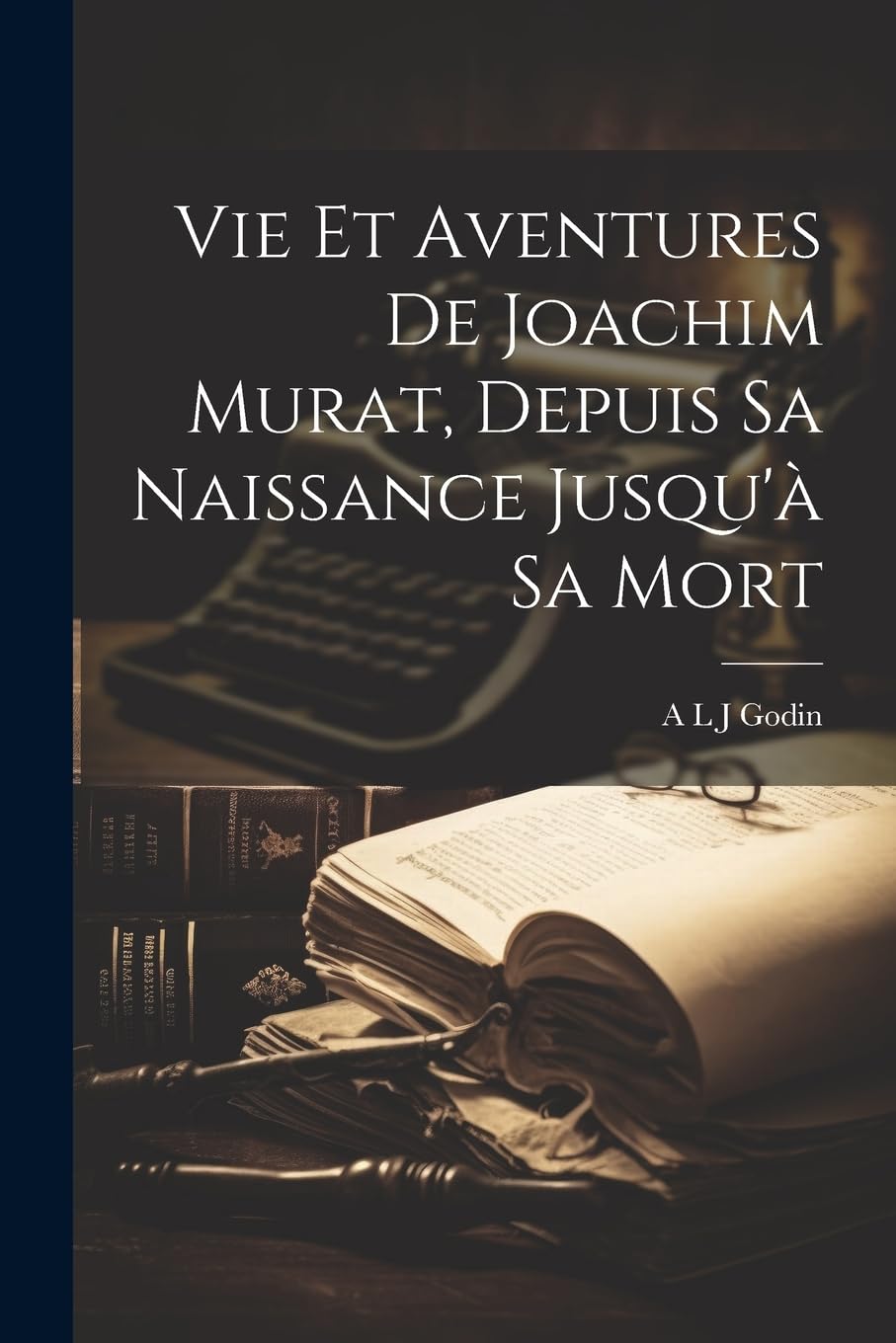 Vie Et Aventures De Joachim Murat, Depuis Sa Naissance Jusqu'à Sa Mort book