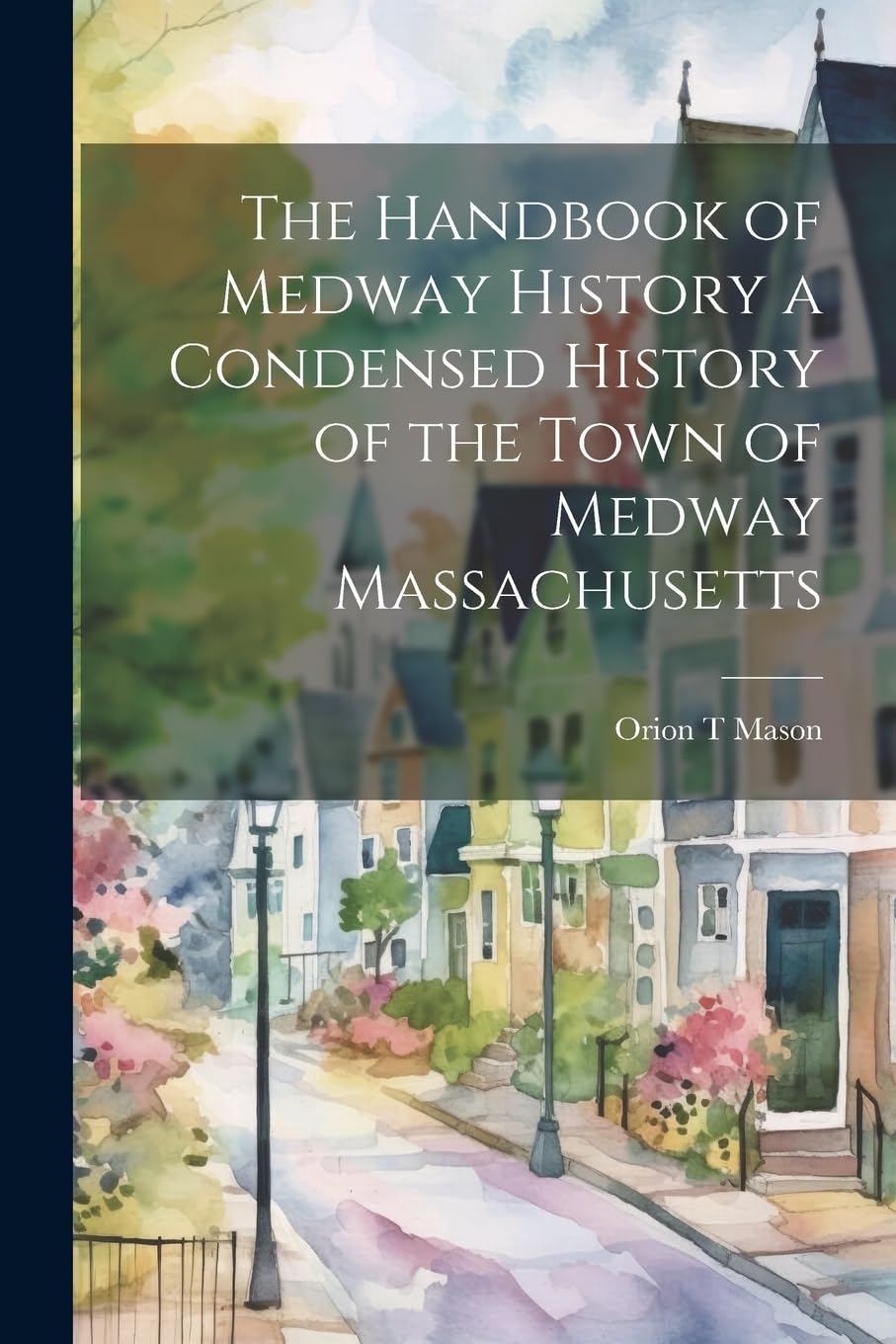 The Handbook of Medway History a Condensed History of the Town of Medway Massachusetts Politics & History