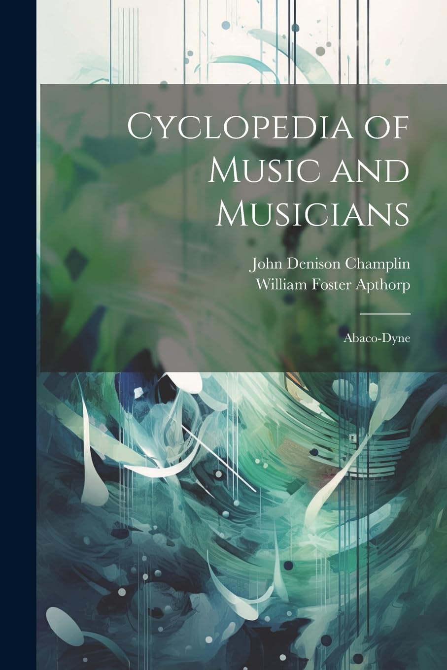 Cyclopedia of Music and Musicians: Abaco-Dyne book