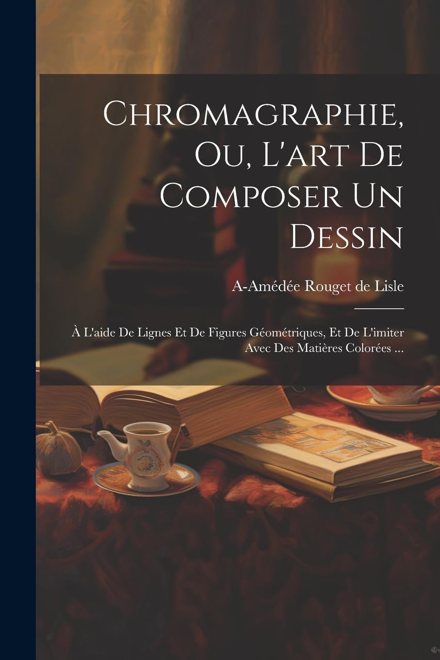Chromagraphie, ou, L'art de composer un dessin: À l'aide de lignes et de figures géométriques, et de l'imiter avec des matières colorées ... book