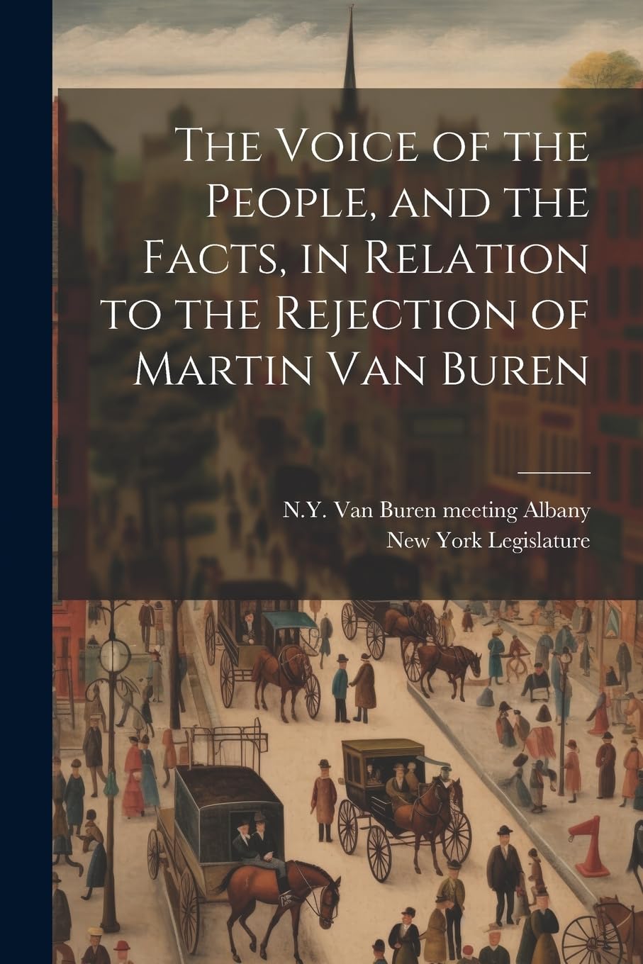 The Voice of the People, and the Facts, in Relation to the Rejection of Martin Van Buren Politics & History