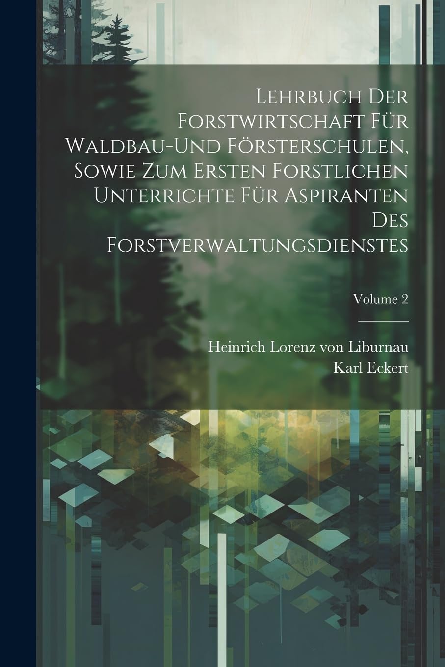 Lehrbuch der Forstwirtschaft für Waldbau-und Försterschulen, sowie zum ersten forstlichen unterrichte für Aspiranten des Forstverwaltungsdienstes; Volume 2 Natural Sciences