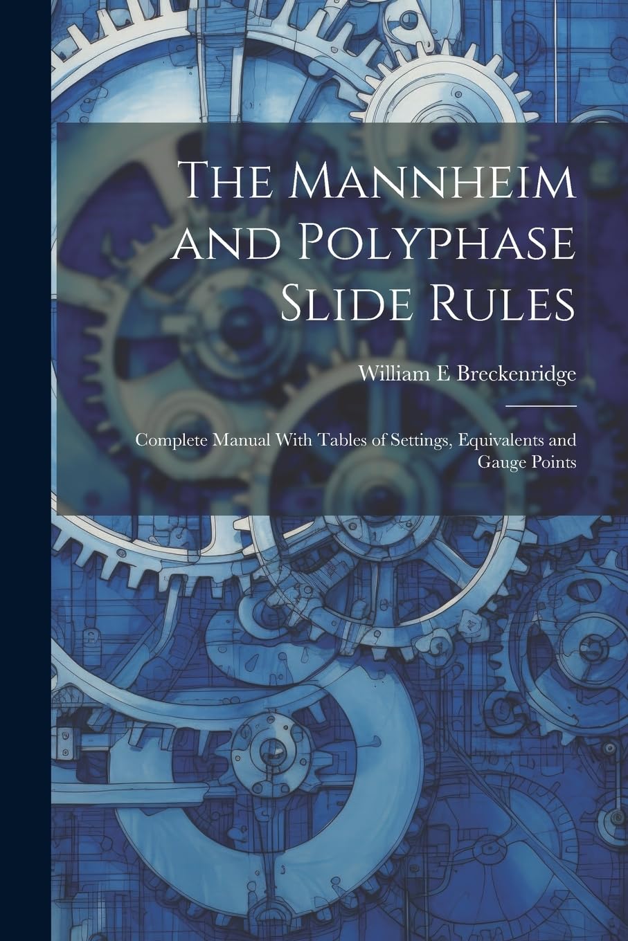 The Mannheim and Polyphase Slide Rules; Complete Manual With Tables of Settings, Equivalents and Gauge Points Business & Technology