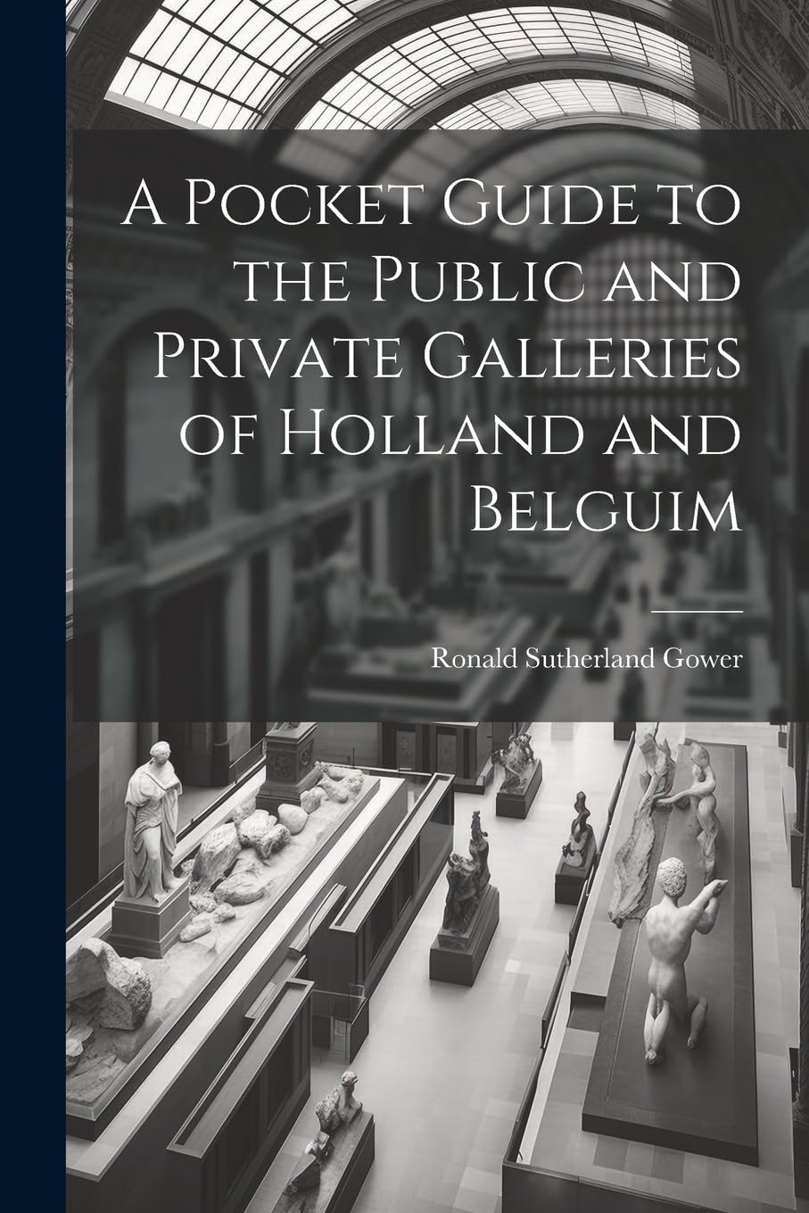 A Pocket Guide to the Public and Private Galleries of Holland and Belguim Film, Art & Culture
