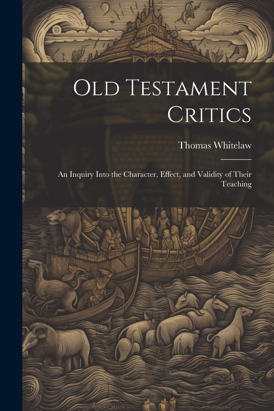 Old Testament Critics: An Inquiry Into the Character, Effect, and Validity of Their Teaching Politics & History