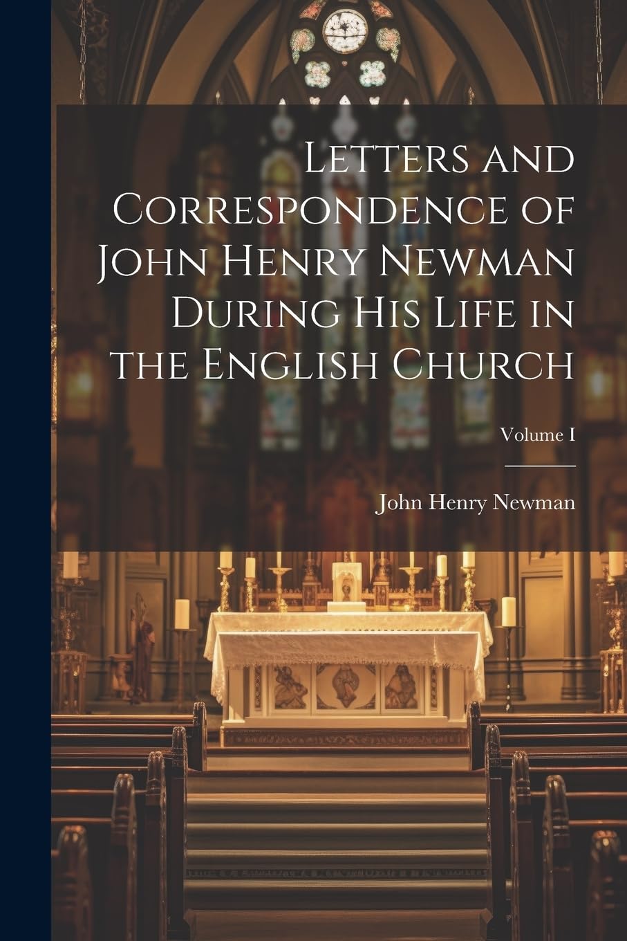 Letters and Correspondence of John Henry Newman During his Life in the English Church; Volume I book