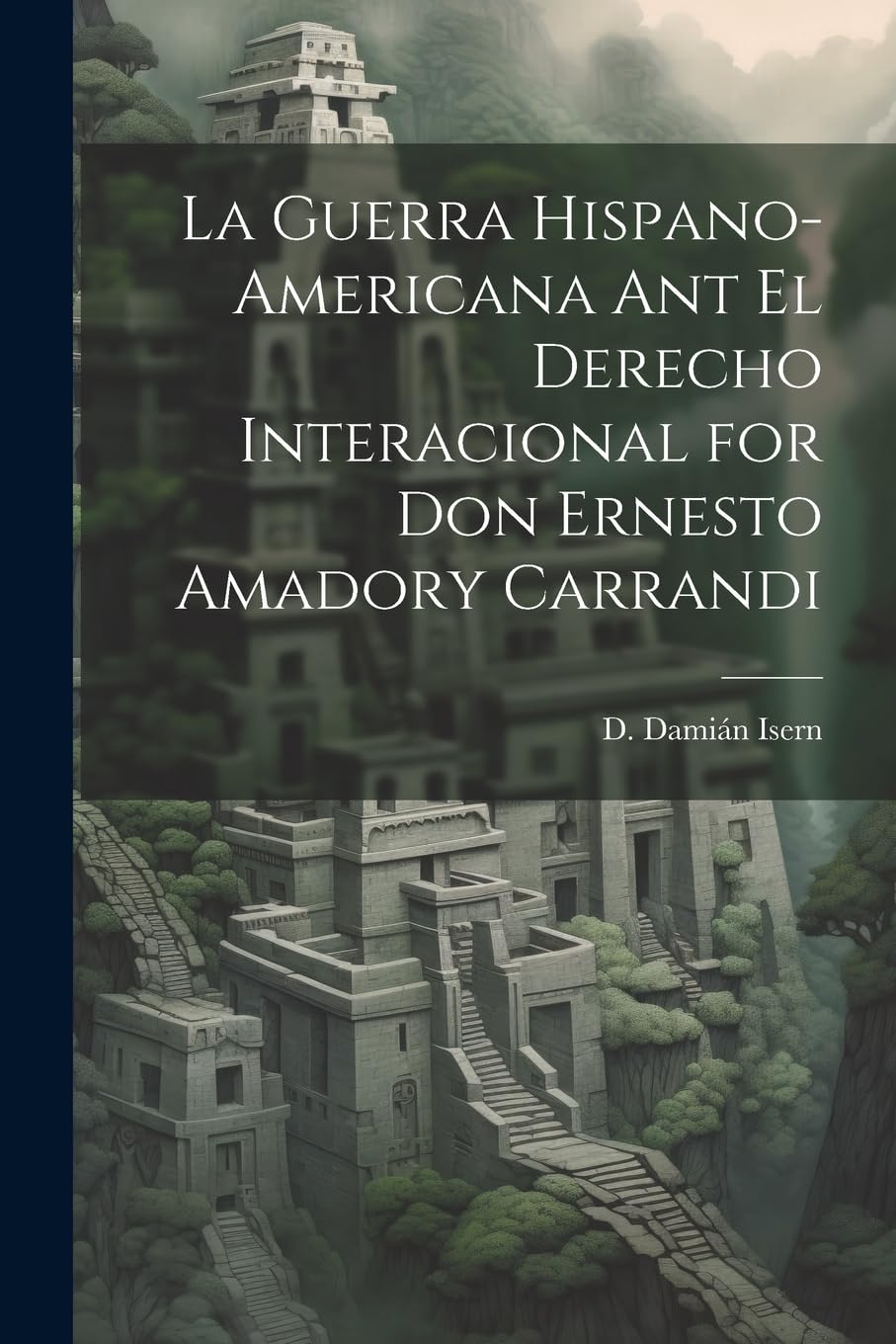 La Guerra Hispano-americana Ant El Derecho Interacional for Don Ernesto Amadory Carrandi book