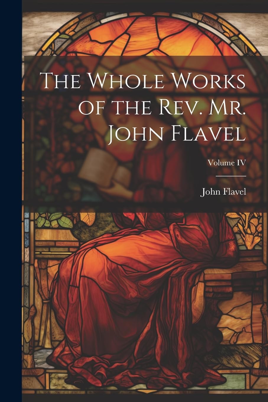 The Whole Works of the Rev. Mr. John Flavel; Volume IV Contemporary literature