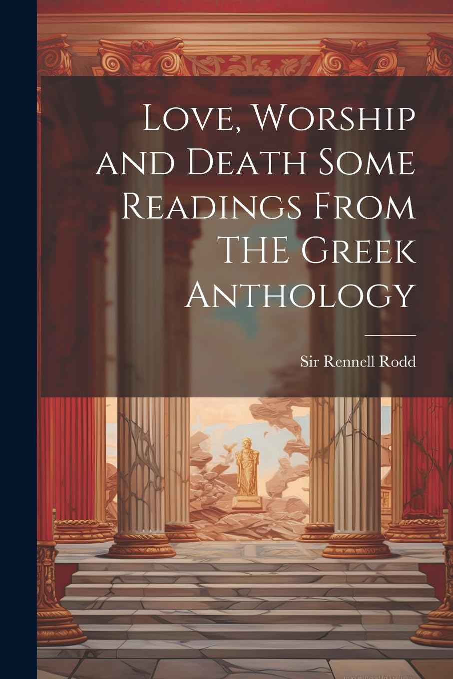 Love, Worship and Death Some Readings From THE Greek Anthology Poetry