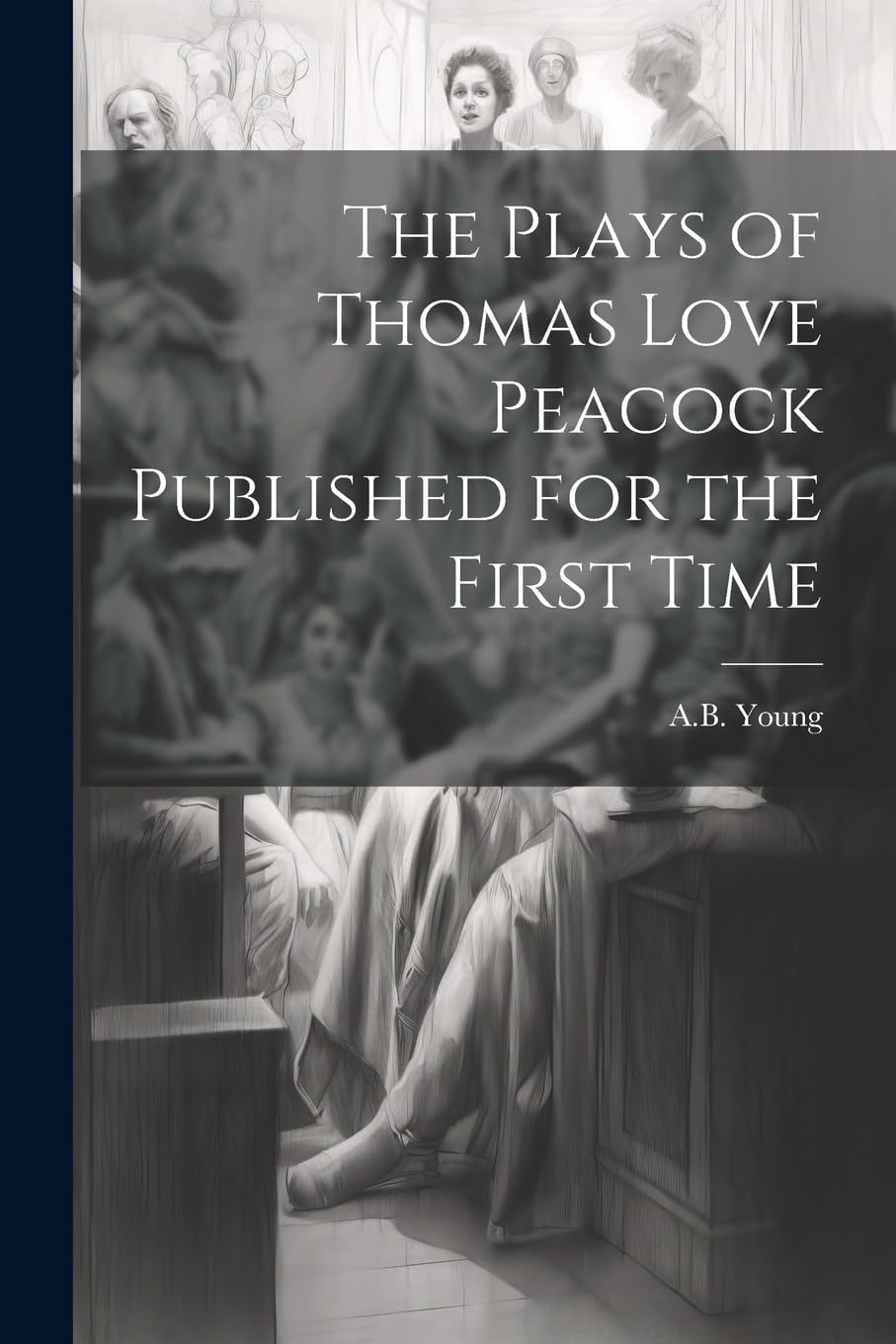 The Plays of Thomas Love Peacock Published for the First Time Drama