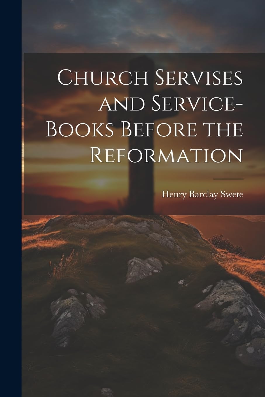 Church Servises and Service-Books Before the Reformation Politics & History