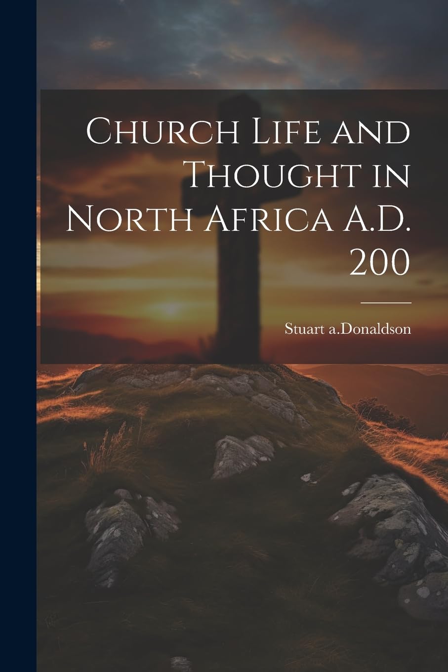 Church Life and Thought in North Africa A.D. 200 Politics & History