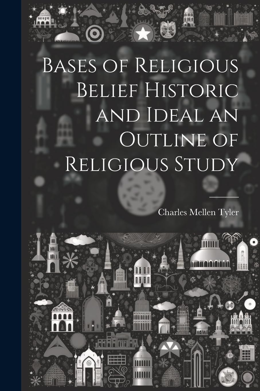 Bases of Religious Belief Historic and Ideal an Outline of Religious Study Philosophy