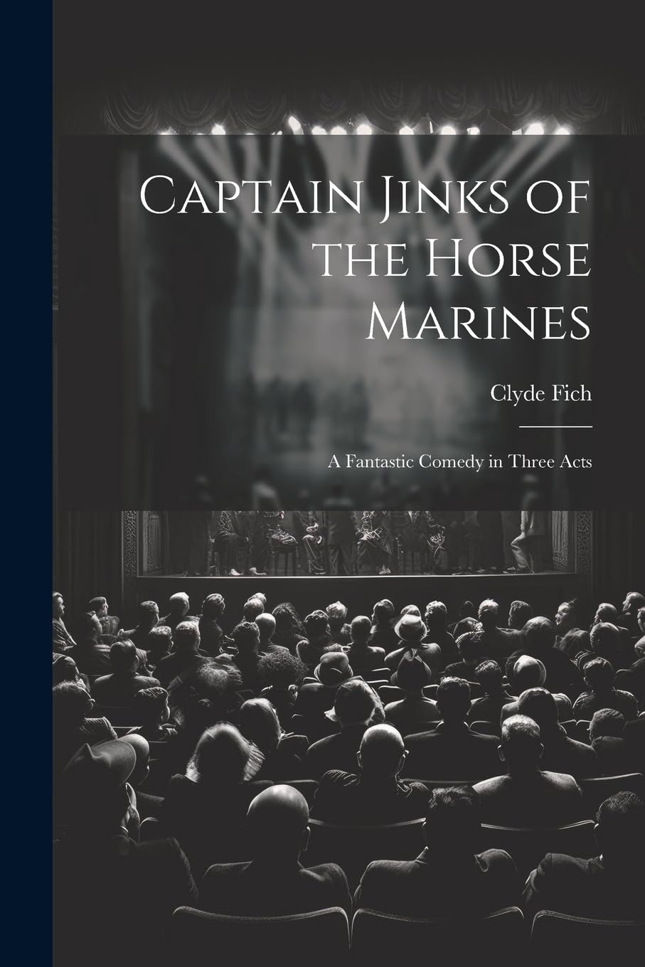 Captain Jinks of the Horse Marines: A Fantastic Comedy in Three Acts Drama