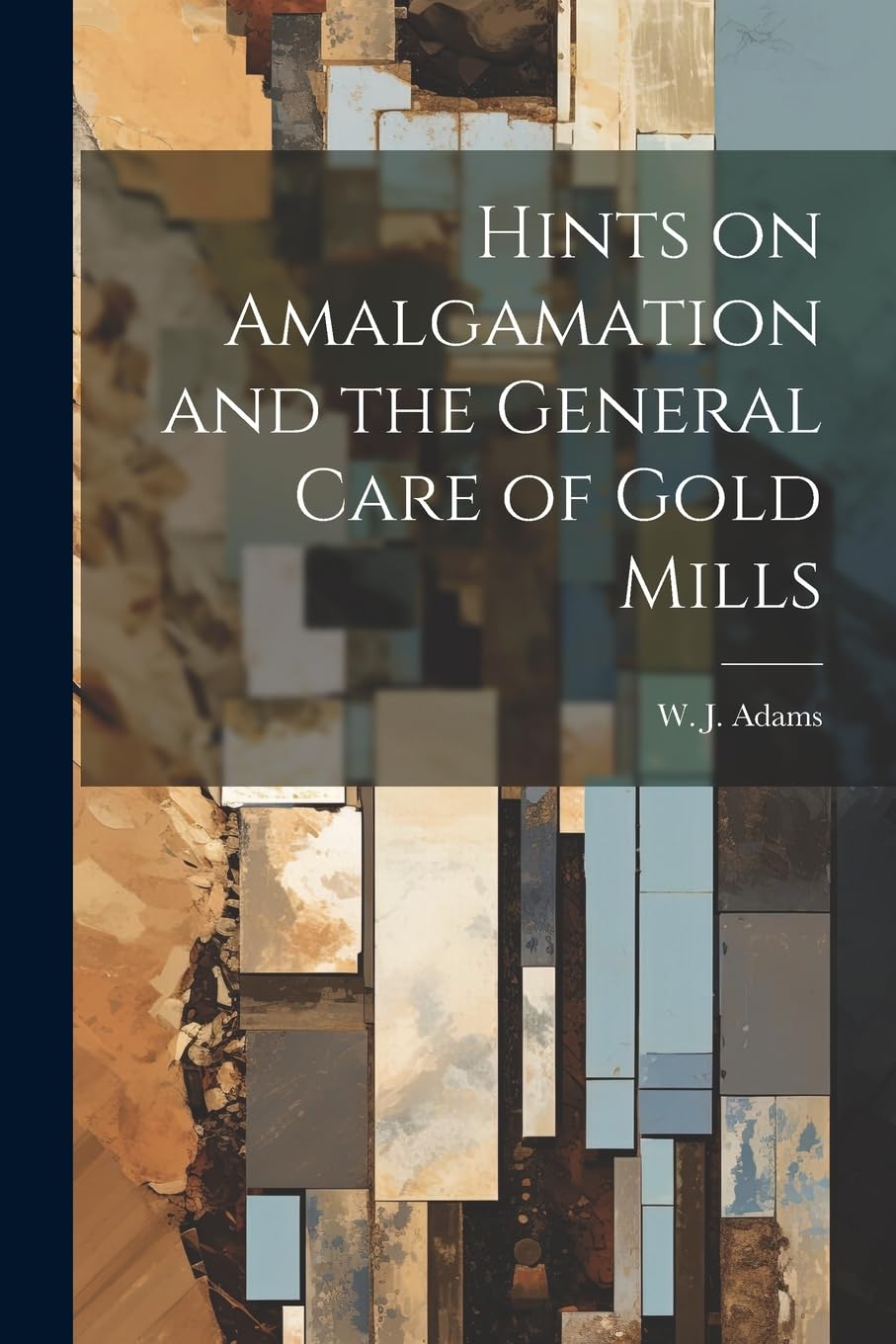 Hints on Amalgamation and the General Care of Gold Mills Business, Finance & Career