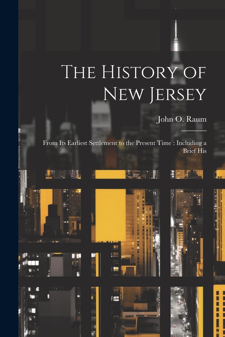 The History of New Jersey: From its Earliest Settlement to the Present Time: Including a Brief His Politics & History