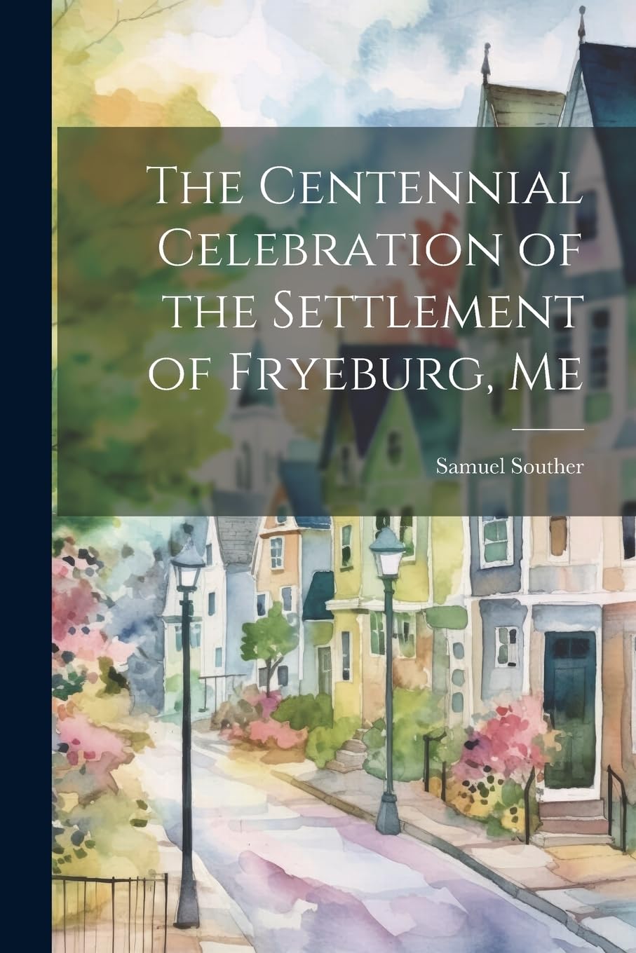 The Centennial Celebration of the Settlement of Fryeburg, Me Memories