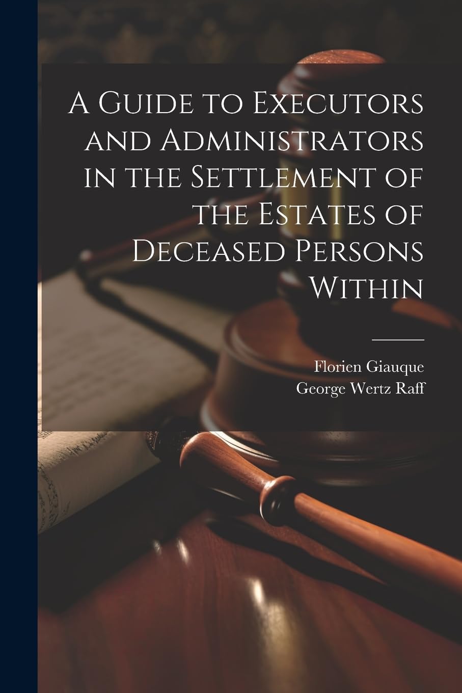 A Guide to Executors and Administrators in the Settlement of the Estates of Deceased Persons Within Law