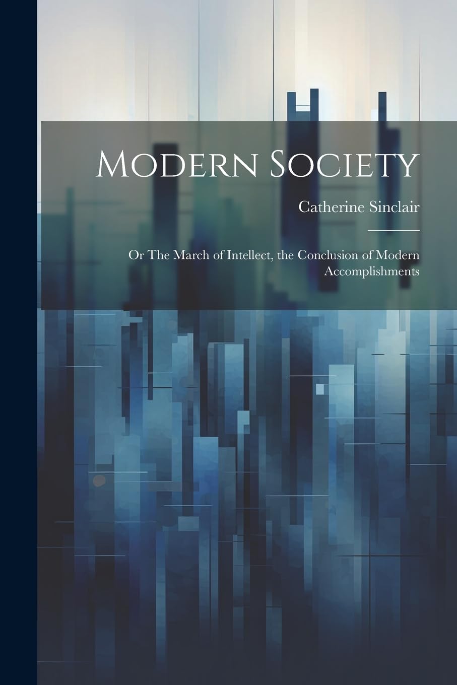 Modern Society; or The March of Intellect, the Conclusion of Modern Accomplishments book