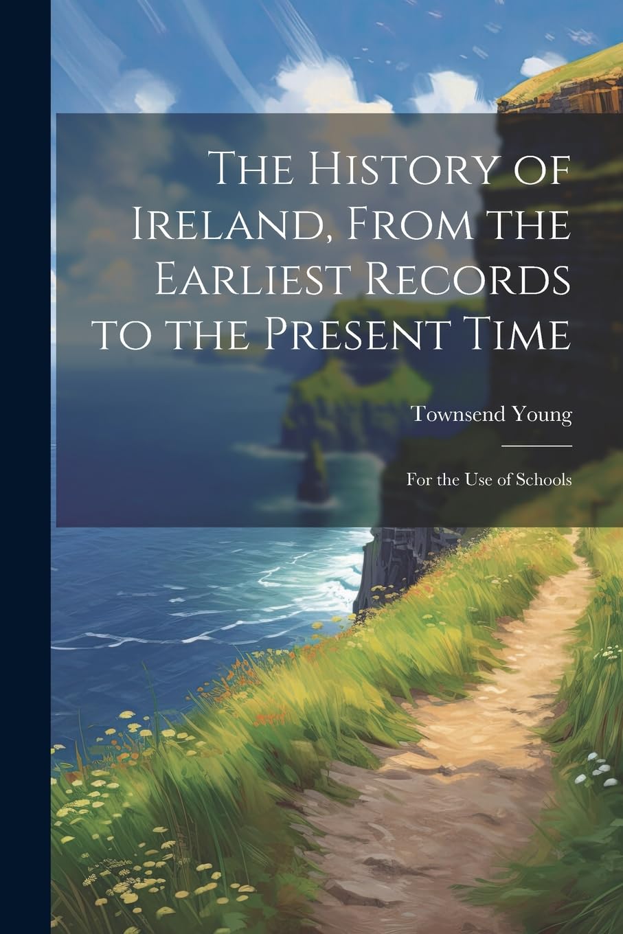 The History of Ireland, From the Earliest Records to the Present Time: For the Use of Schools book