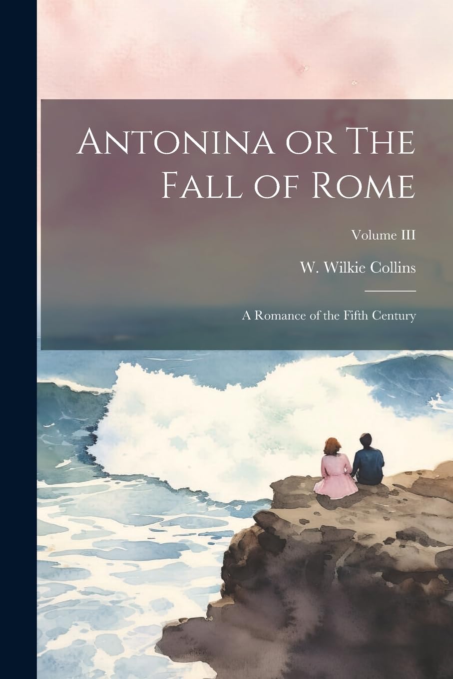 Antonina or The Fall of Rome: A Romance of the Fifth Century; Volume III Historical Fiction