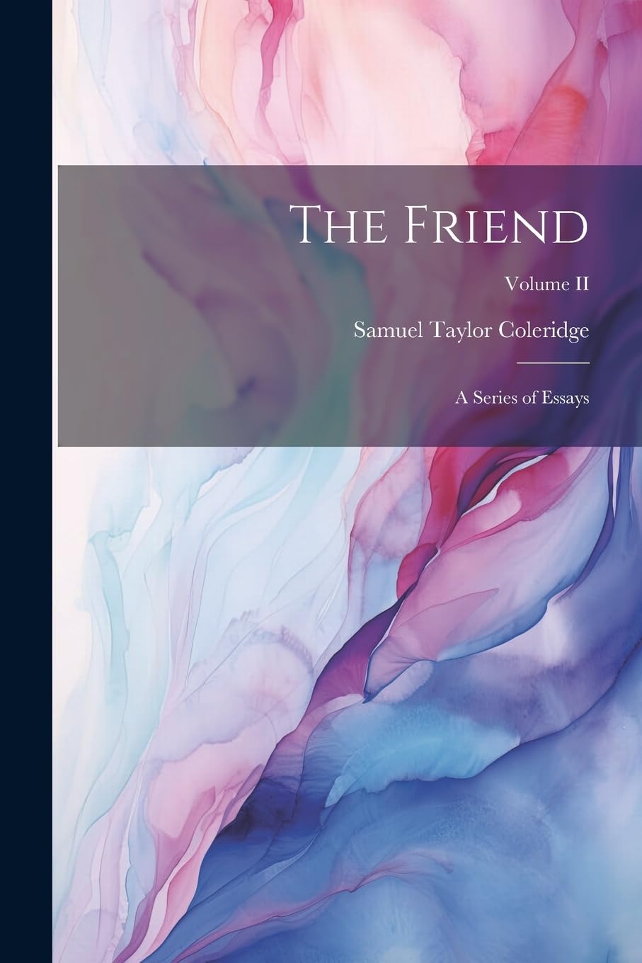 The Friend: A Series of Essays; Volume II Essays & Short Stories