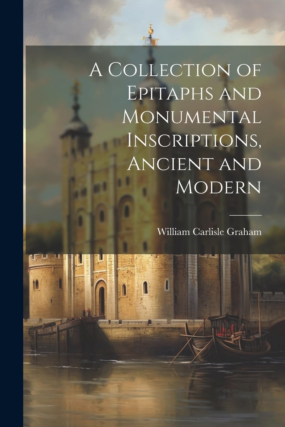 A Collection of Epitaphs and Monumental Inscriptions, Ancient and Modern Politics & History