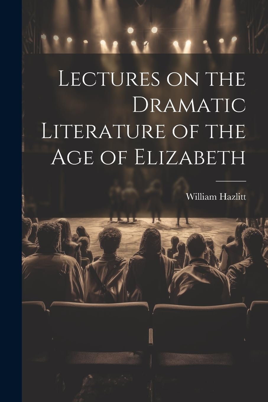 Lectures on the Dramatic Literature of the Age of Elizabeth Drama