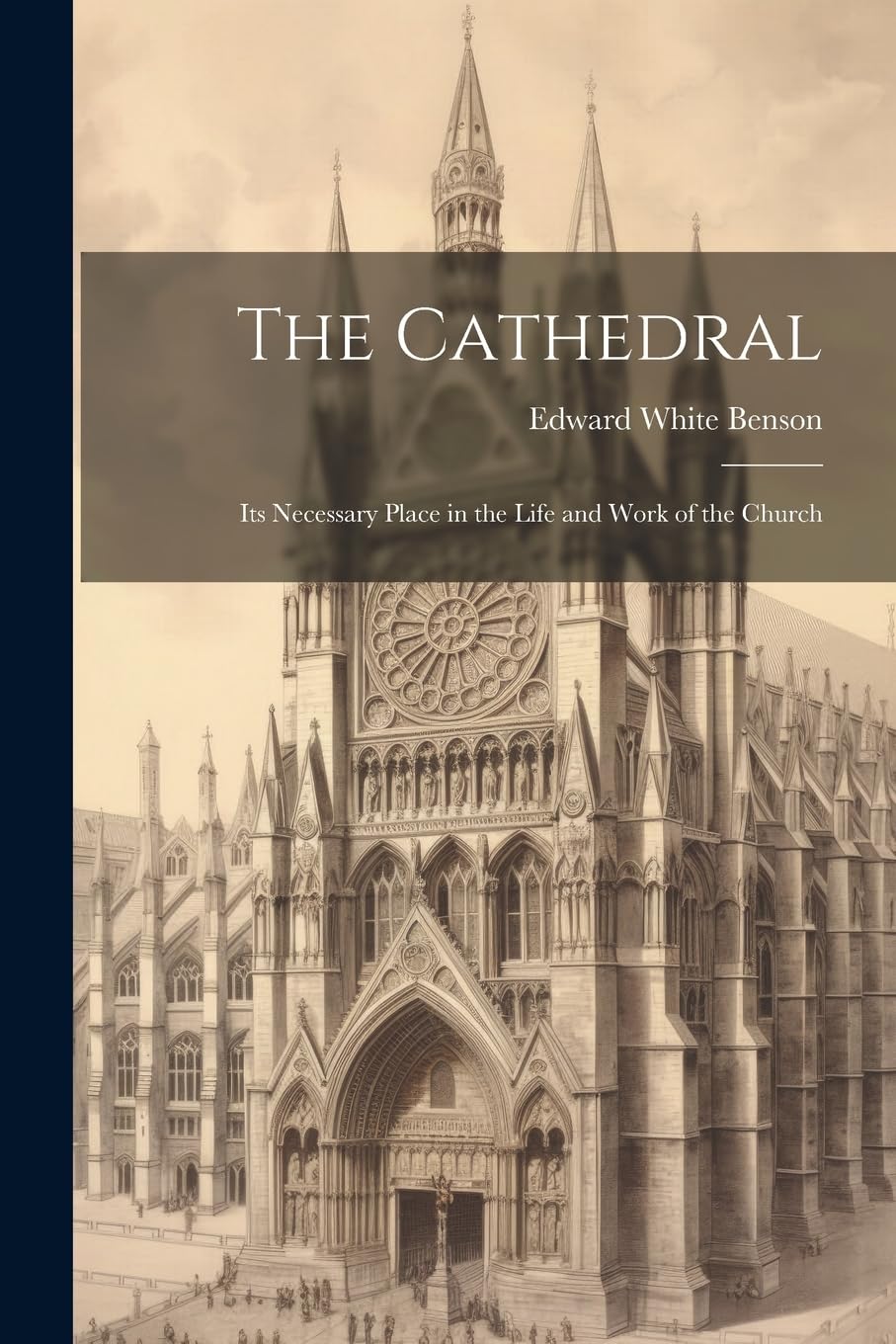 The Cathedral: Its Necessary Place in the Life and Work of the Church Politics & History