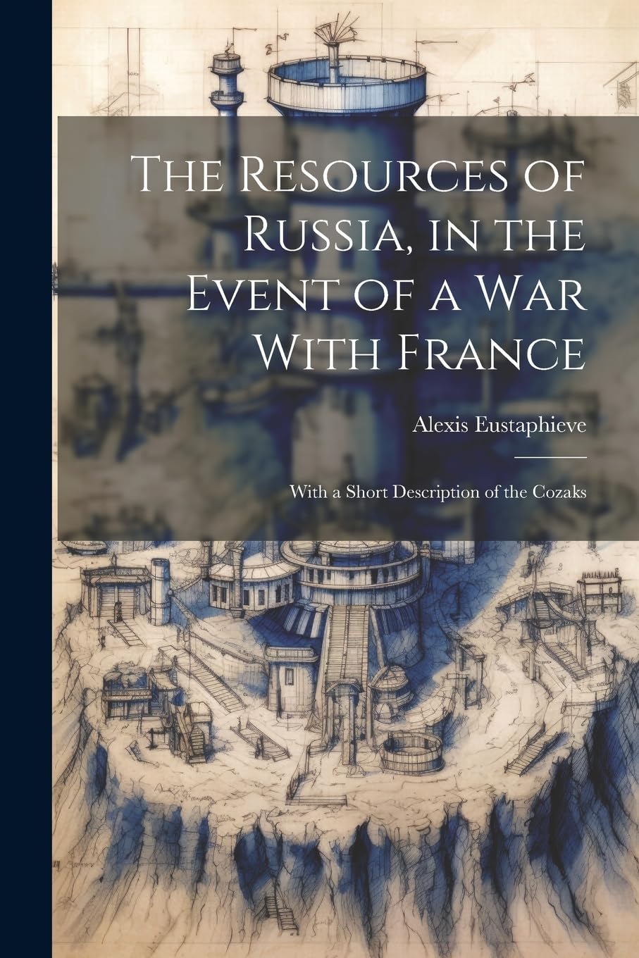 The Resources of Russia, in the Event of a War With France: With a Short Description of the Cozaks Social Sciences
