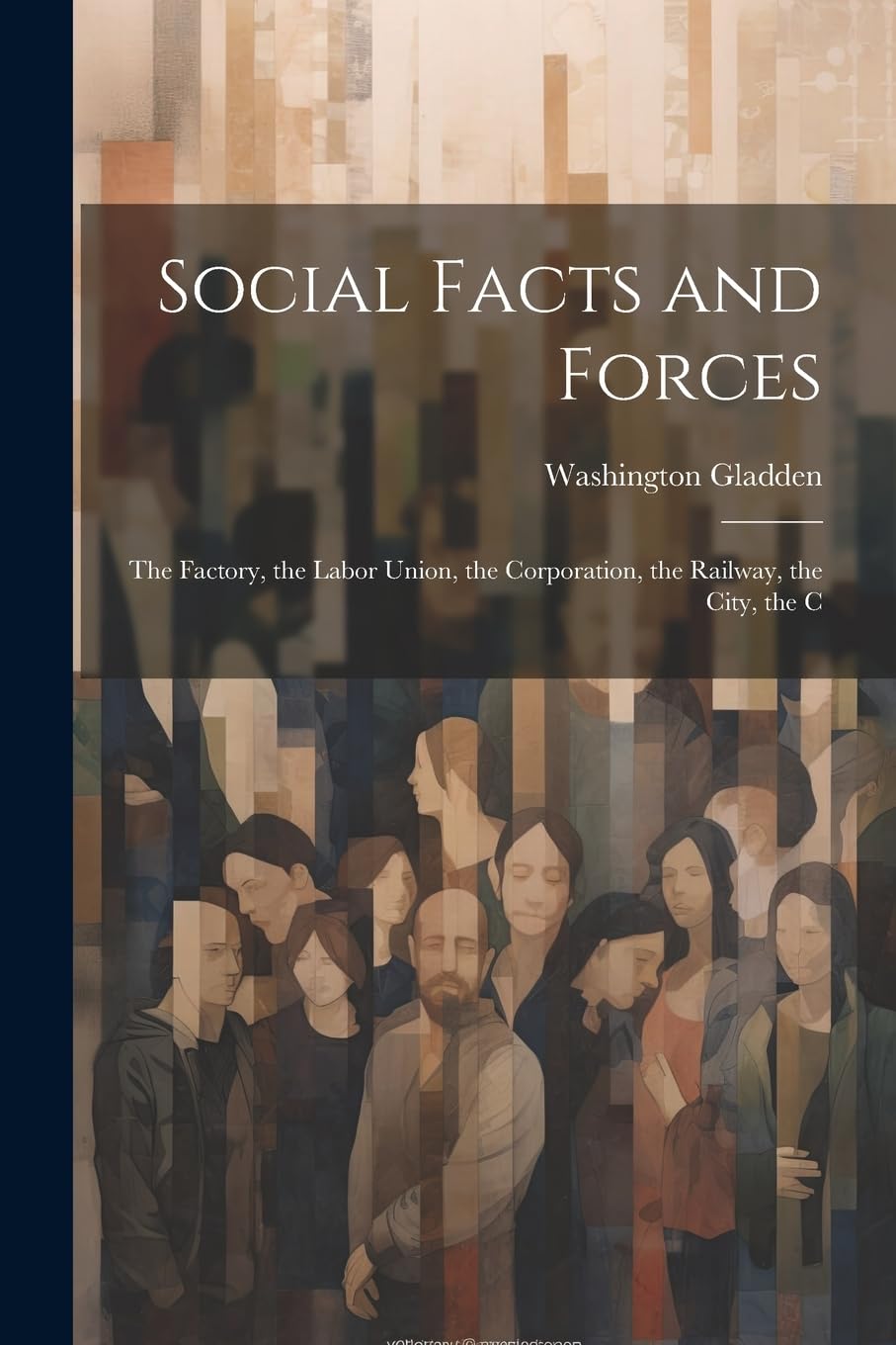 Social Facts and Forces: The Factory, the Labor Union, the Corporation, the Railway, the City, the C Social Sciences