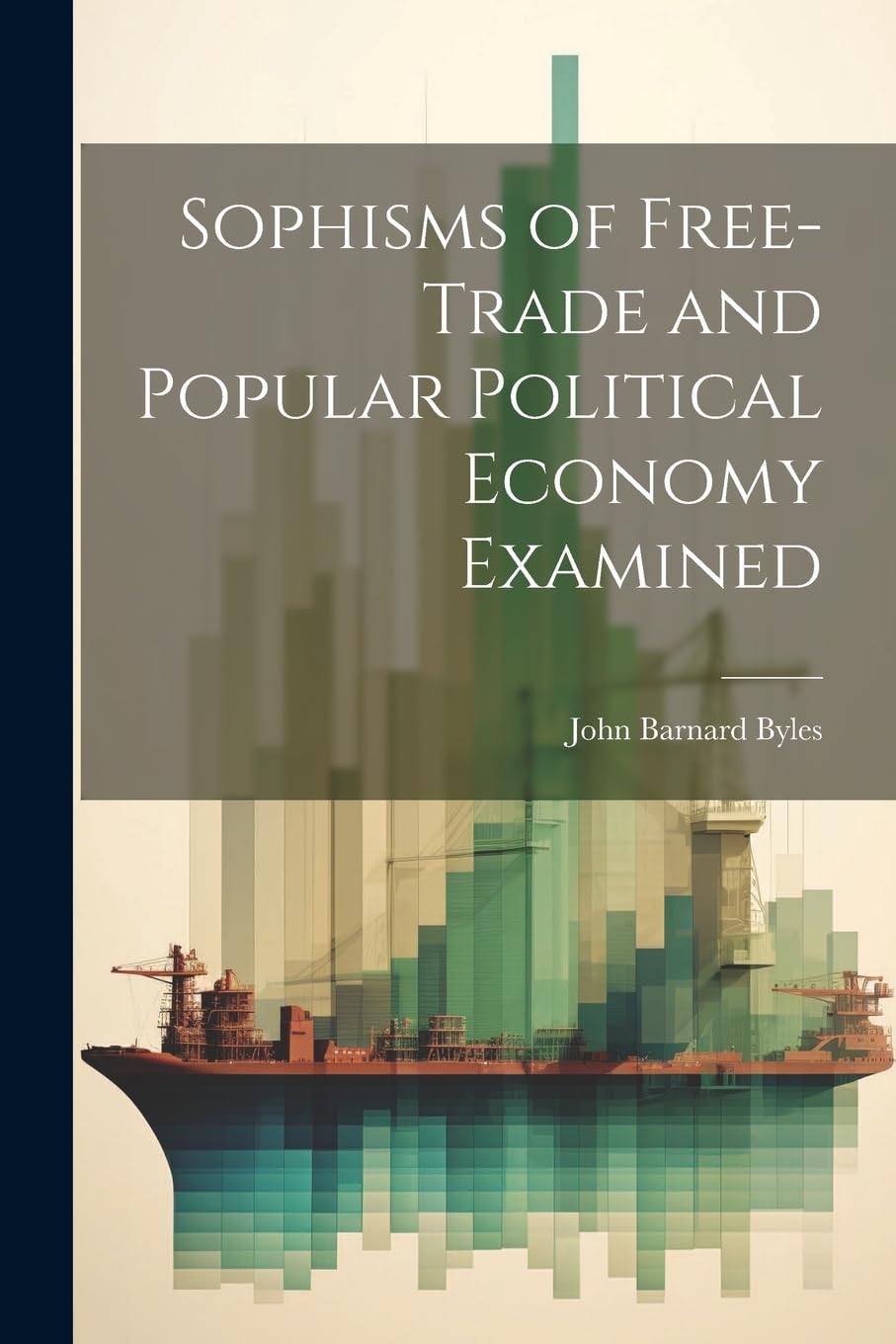 Sophisms of Free-Trade and Popular Political Economy Examined Contemporary literature