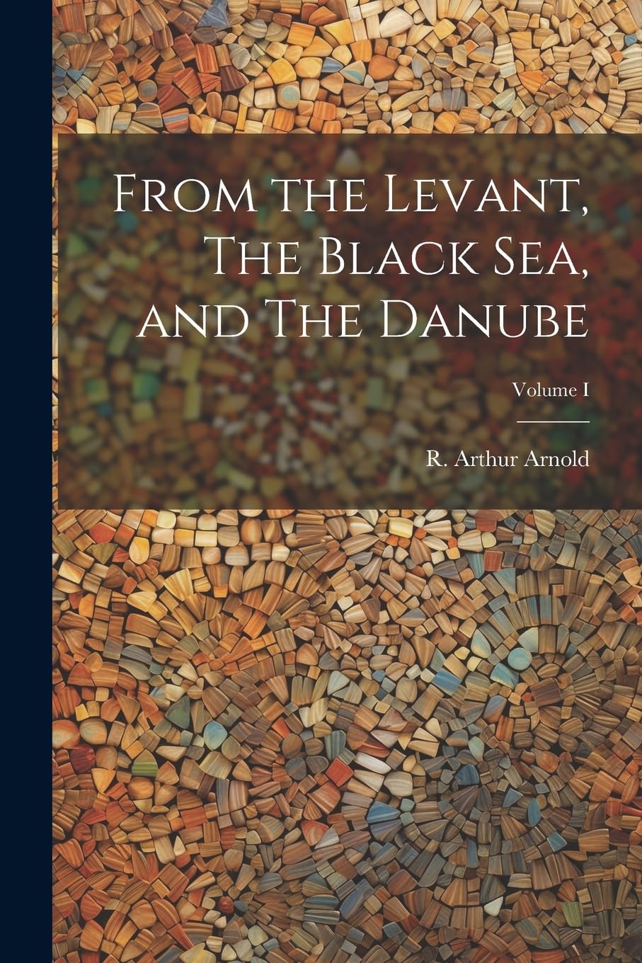 From the Levant, The Black Sea, and The Danube; Volume I Social Sciences