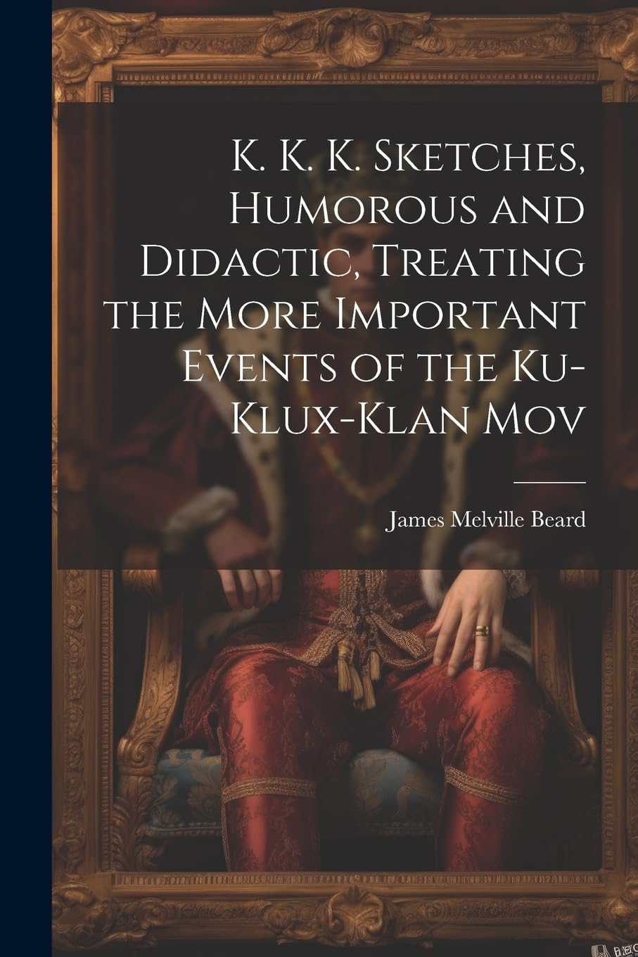 K. K. K. Sketches, Humorous and Didactic, Treating the More Important Events of the Ku-Klux-Klan Mov Historical Fiction