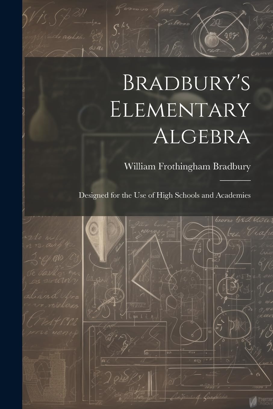 Bradbury's Elementary Algebra: Designed for the Use of High Schools and Academies Mathematics