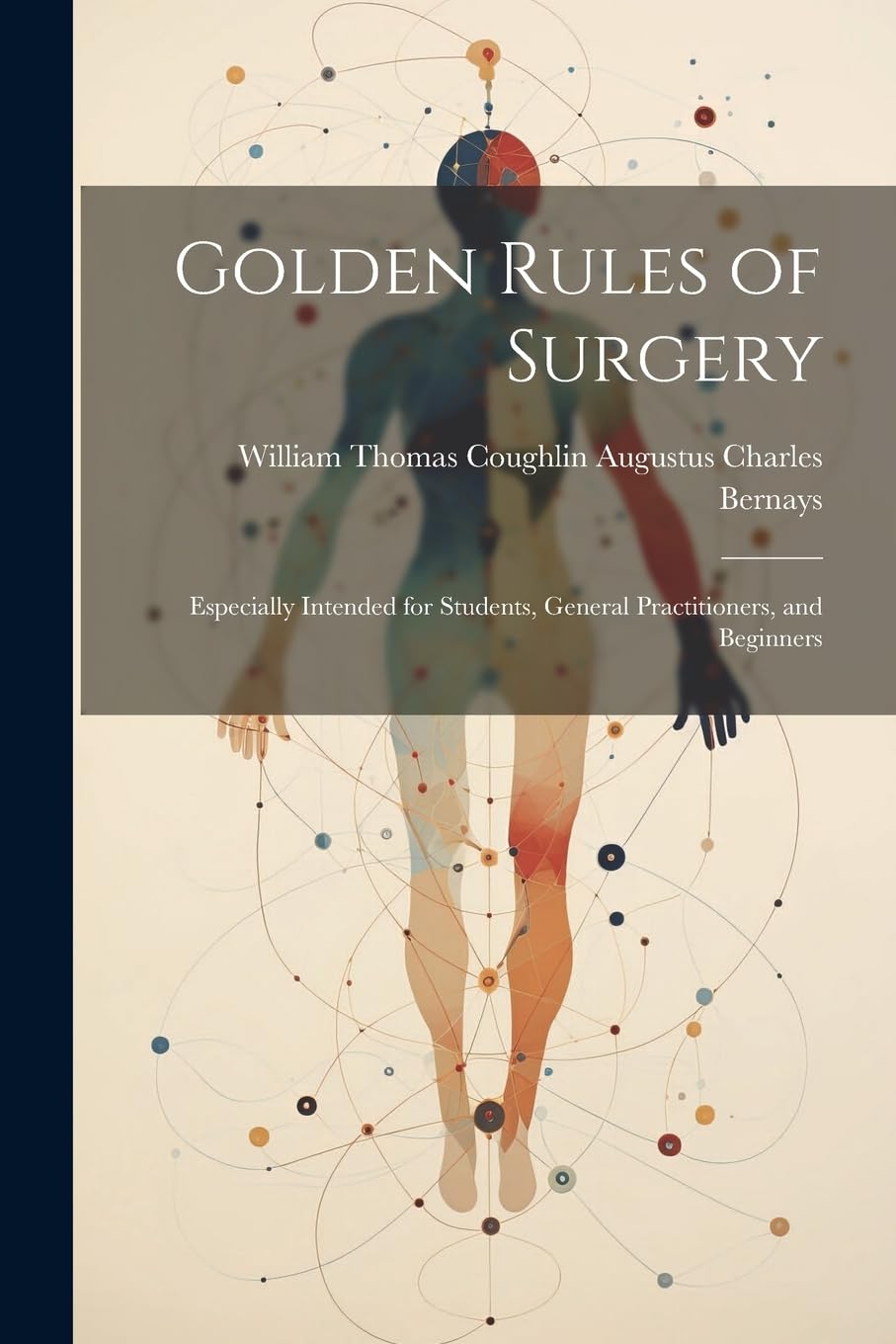 Golden Rules of Surgery: Especially Intended for Students, General Practitioners, and Beginners Medicine