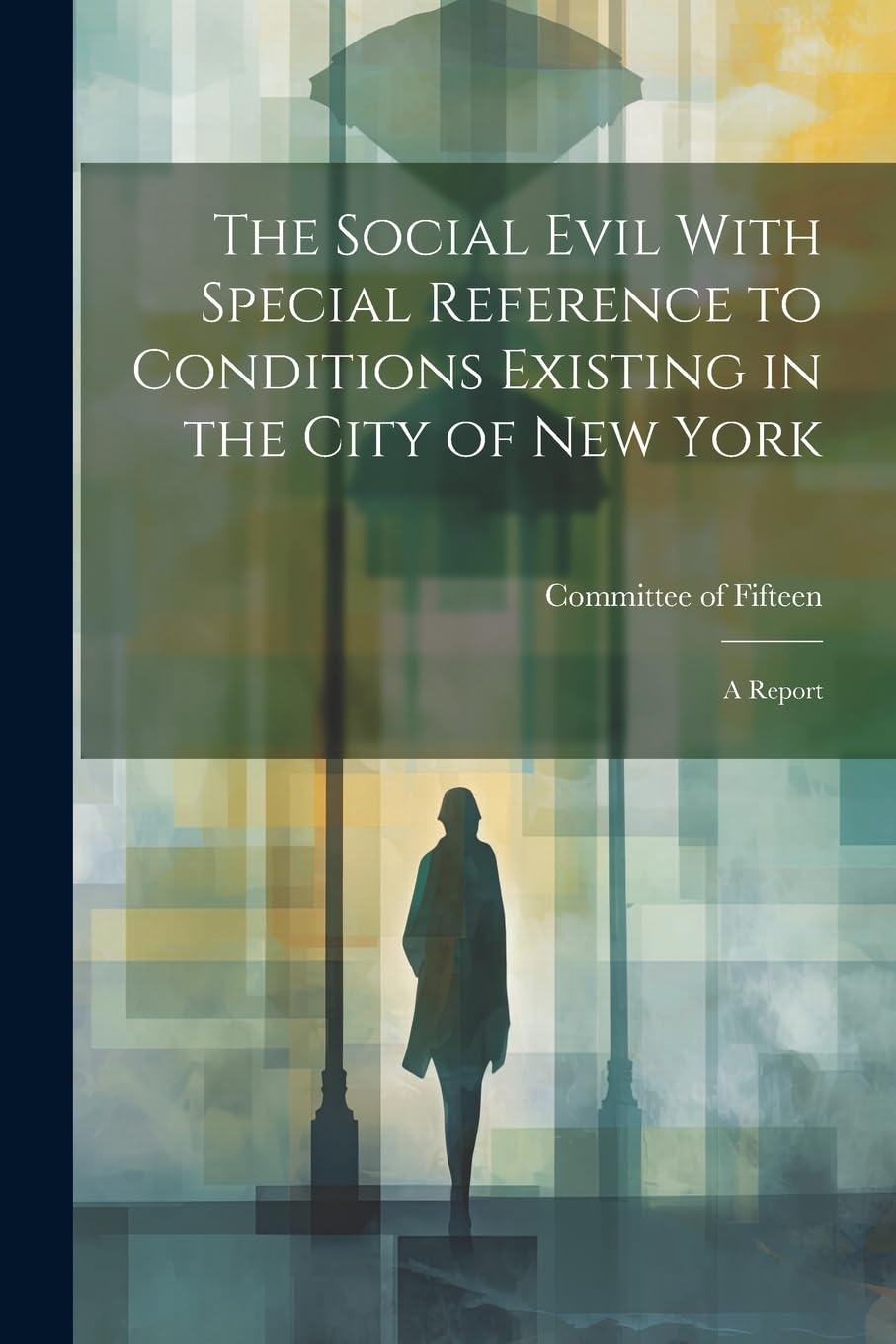 The Social Evil With Special Reference to Conditions Existing in the City of New York: A Report Books